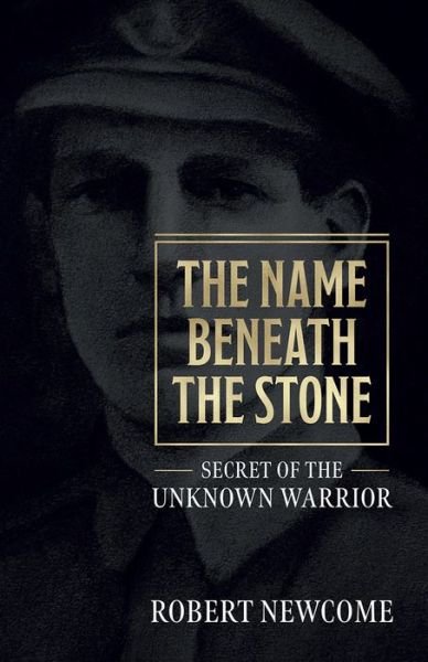 Cover for Robert Newcome · The Name Beneath The Stone: Secret of the Unknown Warrior (Pocketbok) (2019)