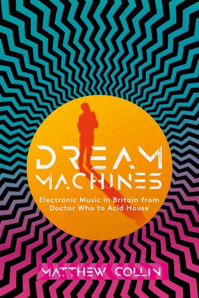 Cover for Matthew Collin · Dream Machines: Electronic Music in Britain From Doctor Who to Acid House (Hardcover bog) (2024)