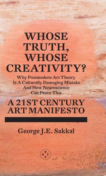 Cover for George J.E. Sakkal · Whose Truth, Whose Creativity? A 21st Century Art Manifesto (Gebundenes Buch) (2021)