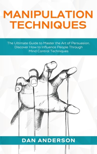 Cover for Dan Anderson · Manipulation Techniques: The Ultimate Guide to Master the Art of Persuasion. Discover How to Influence People Through Mind Control Techniques (Innbunden bok) (2020)