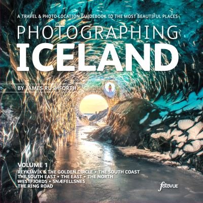 Cover for James Rushforth · Photographing Iceland Volume 1: A travel and photo-location guidebook to the most beautiful places (Volume 1) - Photo-Location Guides (Paperback Bog) (2021)