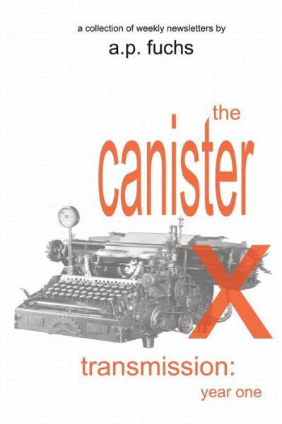 Cover for A P Fuchs · The Canister X Transmission: Year One - Collected Newsletters (Pocketbok) (2015)