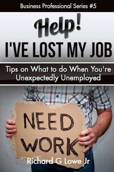 Cover for Richard G Lowe Jr · Help! I?ve Lost My Job (Paperback Book) (2016)