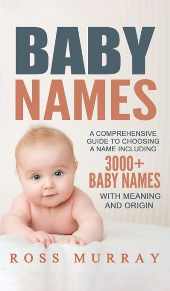 Cover for Ross Murray · Baby Names: A Comprehensive Guide to Choosing a Name Including 3000+ Baby Names (Hardcover Book) (2020)