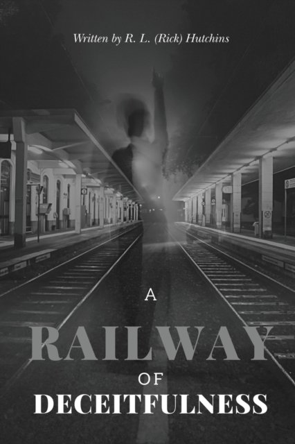 Cover for R L (Rick) Hutchins · A Railway of Deceitfulness (Pocketbok) (2021)