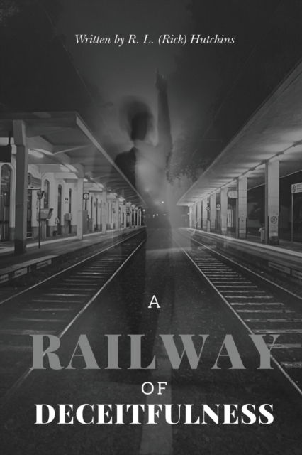 Cover for R L (Rick) Hutchins · A Railway of Deceitfulness (Pocketbok) (2021)