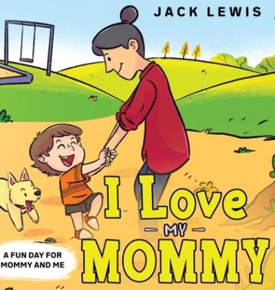 Cover for Jack Lewis · I Love My Mommy: A Fun Day for Mommy and Me - Fun with Family (Gebundenes Buch) (2020)