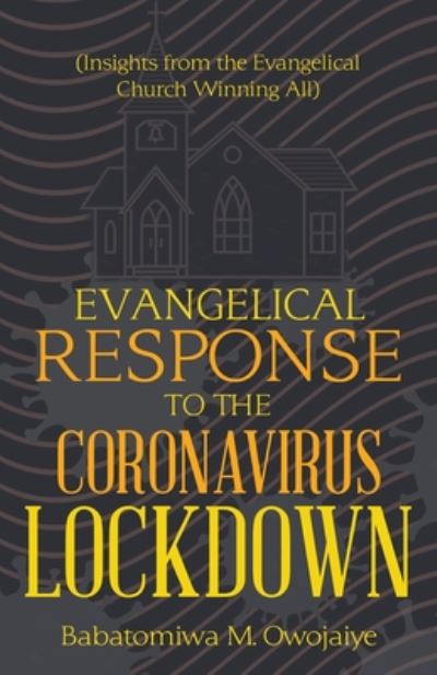 Evangelical Response to the Coronavirus Lockdown: (Insights from the Evangelical Church Winning All) - Babatomiwa M Owojaiye - Books - WestBow Press - 9781973697558 - July 30, 2020