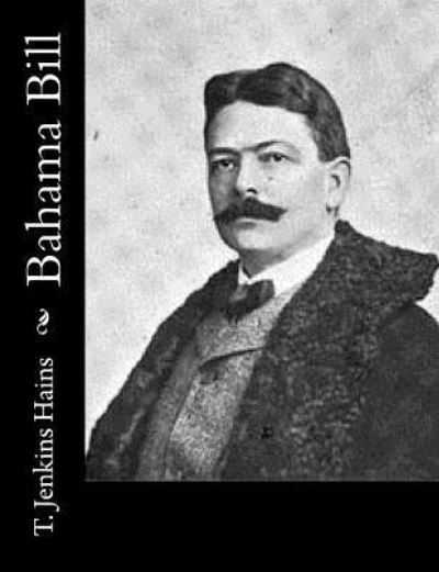 Bahama Bill - T Jenkins Hains - Kirjat - Createspace Independent Publishing Platf - 9781974083558 - maanantai 31. heinäkuuta 2017