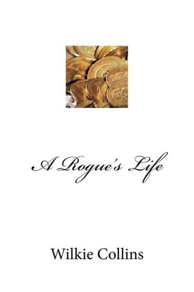 A Rogue's Life - Wilkie Collins - Bøker - Createspace Independent Publishing Platf - 9781974603558 - 17. august 2017