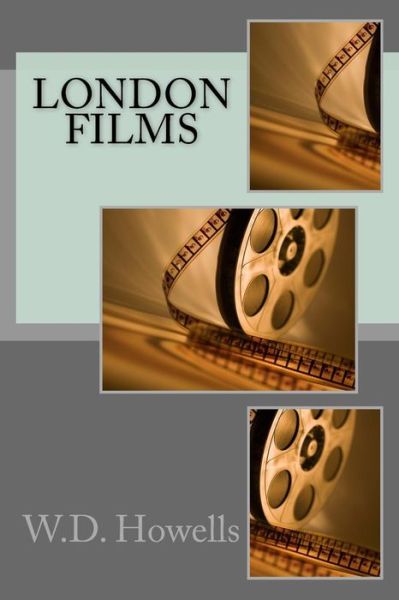 London Films - W D Howells - Książki - Createspace Independent Publishing Platf - 9781985845558 - 24 lutego 2018