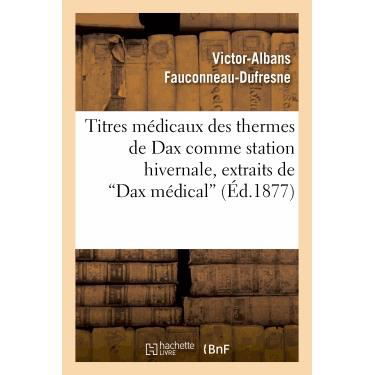Cover for Fauconneau-dufresne-v-a · Titres Medicaux Des Thermes De Dax Comme Station Hivernale, Extraits De Dax Medical (Pocketbok) [French edition] (2013)
