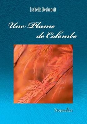Cover for Isabelle Desbenoit · Une plume de colombe: Nouvelles (Paperback Book) (2017)