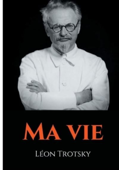 Cover for Leon Trotsky · Ma vie: L'autobiographie de Leon Trotsky ecrite durant son exil (Pocketbok) (2020)