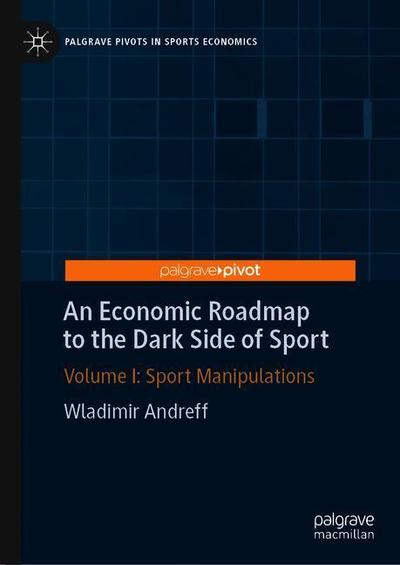 Cover for Wladimir Andreff · An Economic Roadmap to the Dark Side of Sport: Volume I: Sport Manipulations - Palgrave Pivots in Sports Economics (Hardcover Book) [1st ed. 2019 edition] (2019)