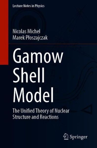 Cover for Nicolas Michel · Gamow Shell Model: The Unified Theory of Nuclear Structure and Reactions - Lecture Notes in Physics (Paperback Book) [1st ed. 2021 edition] (2021)