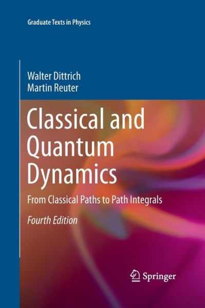 Cover for Walter Dittrich · Classical and Quantum Dynamics: From Classical Paths to Path Integrals - Graduate Texts in Physics (Paperback Book) [4th ed. 2016 edition] (2015)