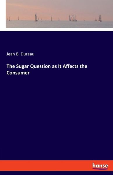 Cover for Dureau · The Sugar Question as It Affects (Book) (2020)