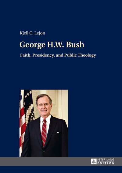 Cover for Kjell Lejon · George H.W. Bush: Faith, Presidency, and Public Theology (Innbunden bok) [New edition] (2014)