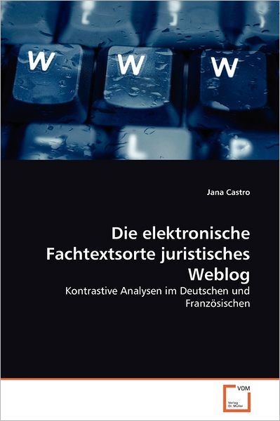 Cover for Jana Castro · Die Elektronische Fachtextsorte Juristisches Weblog: Kontrastive Analysen Im Deutschen Und Französischen (Pocketbok) [German edition] (2011)