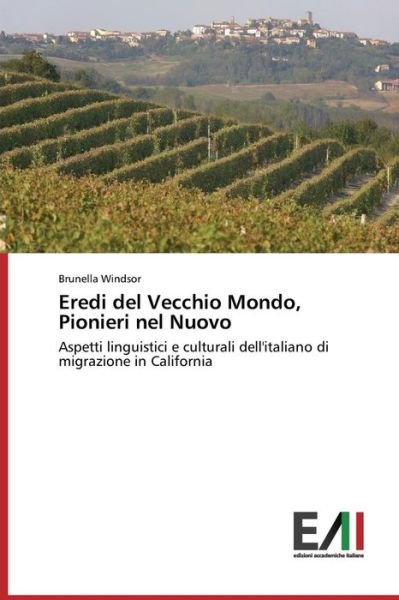 Cover for Brunella Windsor · Eredi Del Vecchio Mondo, Pionieri Nel Nuovo: Aspetti Linguistici E Culturali Dell'italiano Di Migrazione in California (Paperback Book) [Italian edition] (2014)