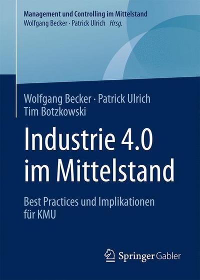 Cover for Becker, Dr Wolfgang, Dr · Industrie 4.0 Im Mittelstand: Best Practices Und Implikationen Fur Kmu - Management Und Controlling Im Mittelstand (Hardcover Book) [1. Aufl. 2017 edition] (2017)