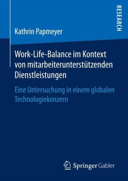Cover for Kathrin Papmeyer · Work-Life-Balance Im Kontext Von Mitarbeiterunterstutzenden Dienstleistungen: Eine Untersuchung in Einem Globalen Technologiekonzern (Paperback Book) [1. Aufl. 2018 edition] (2017)
