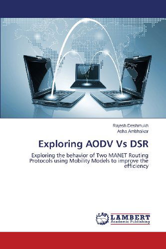 Exploring Aodv vs Dsr: Exploring the Behavior of Two Manet Routing Protocols Using Mobility Models to Improve the Efficiency - Asha Ambhaikar - Livros - LAP LAMBERT Academic Publishing - 9783659229558 - 23 de outubro de 2013