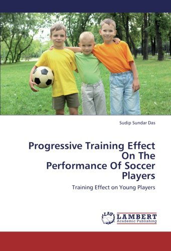 Cover for Sudip Sundar Das · Progressive Training Effect on the   Performance of Soccer Players: Training Effect on Young Players (Taschenbuch) (2013)