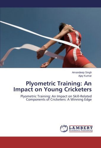 Cover for Ajay Kumar · Plyometric Training: an Impact on Young Cricketers: Plyometric Training: an Impact on Skill-related Components of Cricketers: a Winning Edge (Paperback Book) (2014)