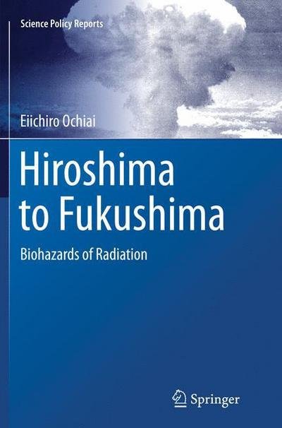 Cover for Eiichiro Ochiai · Hiroshima to Fukushima: Biohazards of Radiation - Science Policy Reports (Pocketbok) [Softcover reprint of the original 1st ed. 2014 edition] (2016)