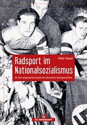 Radsport im Nationalsozialismus - Dieter Vaupel - Books - Die Werkstatt - 9783730706558 - March 10, 2023