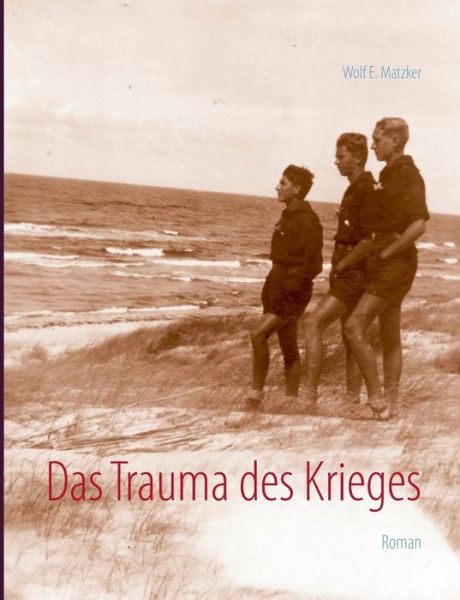 Cover for Wolf E Matzker · Das Trauma des Krieges: Die Verletzungen der Seele durch Kriege gegen Menschen und Natur (Paperback Book) [German edition] (2015)