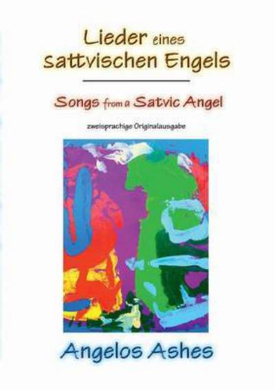 Cover for Angelos Ashes · Lieder eines sattvischen Engels - Songs from a Satvic Angel: zweisprachige Originalausgabe (Paperback Book) (2015)