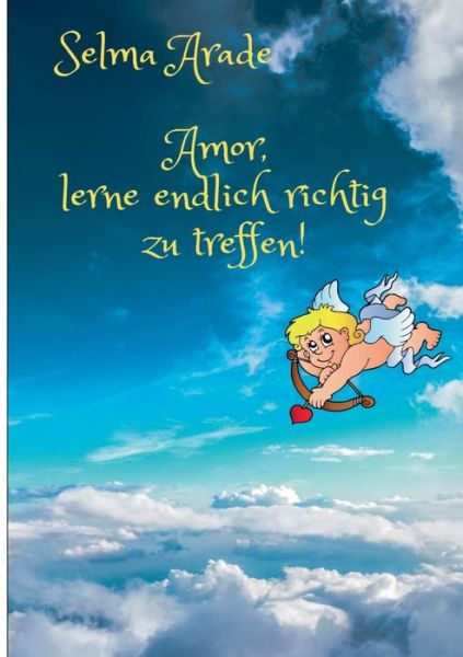 Cover for Selma Arade · Amor, lerne endlich richtig zu treffen! (Paperback Book) (2020)