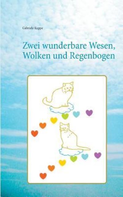 Zwei wunderbare Wesen, Wolken und Regenbogen - Gabriele Kuppe - Books - Books on Demand - 9783743126558 - March 15, 2017