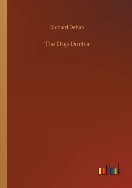The Dop Doctor - Richard Dehan - Books - Outlook Verlag - 9783752320558 - July 18, 2020
