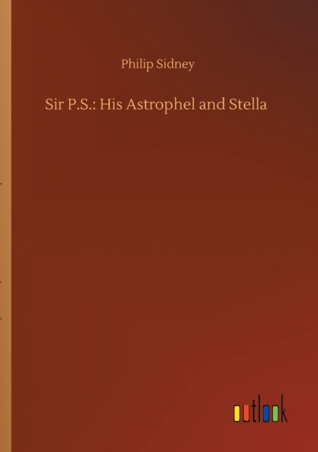 Cover for Philip Sidney · Sir P.S.: His Astrophel and Stella (Paperback Book) (2020)