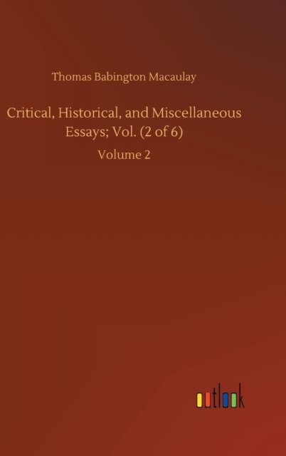 Cover for Thomas Babington Macaulay · Critical, Historical, and Miscellaneous Essays; Vol. (2 of 6): Volume 2 (Hardcover Book) (2020)