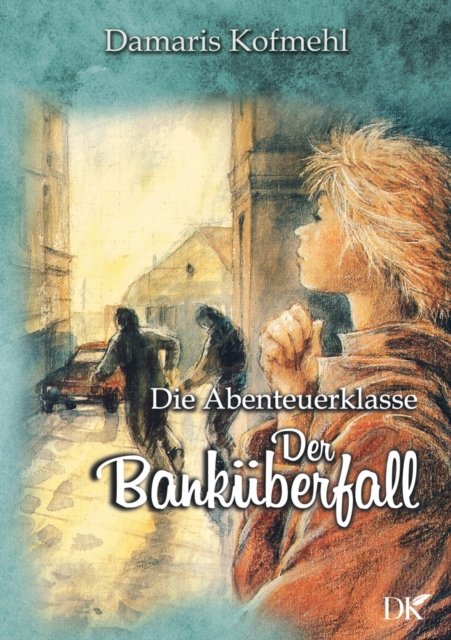 Cover for Damaris Kofmehl · Der Bankuberfall: Die Abenteuerklasse Band 2 (Taschenbuch) (2021)
