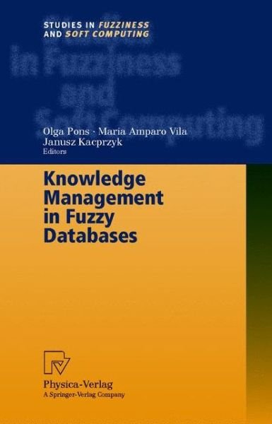 Knowledge Management in Fuzzy Databases - Studies in Fuzziness and Soft Computing - O Pons - Libros - Springer-Verlag Berlin and Heidelberg Gm - 9783790812558 - 17 de noviembre de 1999