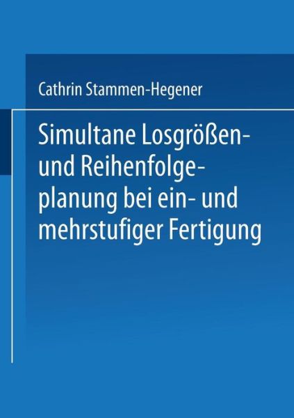 Cover for Cathrin Stammen-Hegener · Simultane Losgroessen- Und Reihenfolgeplanung Bei Ein- Und Mehrstufiger Fertigung - Gabler Edition Wissenschaft (Paperback Book) [2002 edition] (2002)