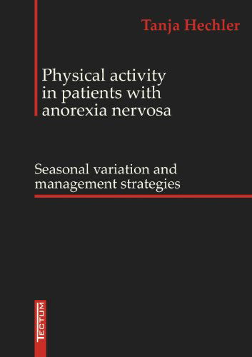 Physical Activity in Patients with Anorexia Nervosa: Seasonal Variation and Management Strategies - Tanja Hechler - Books - Kubitza, Heinz-Werner, Dr., Tectum Verla - 9783828887558 - December 28, 2004