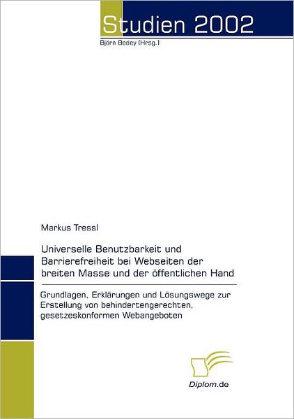 Cover for Markus Tressl · Universelle Benutzbarkeit Und Barrierefreiheit Bei Webseiten Der Breiten Masse Und Der Öffentlichen Hand: Grundlagen, Erklärungen Und Lösungswege Zur ... Webangeboten (Pocketbok) [German edition] (2008)