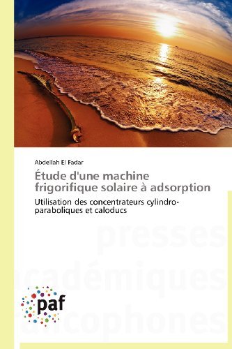 Cover for Abdellah El Fadar · Étude D'une Machine Frigorifique Solaire À Adsorption: Utilisation Des Concentrateurs Cylindro-paraboliques et Caloducs (Paperback Book) [French edition] (2018)