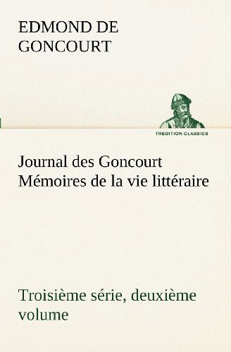 Cover for Edmond De Goncourt · Journal Des Goncourt (Troisième Série, Deuxième Volume) Mémoires De La Vie Littéraire (Tredition Classics) (French Edition) (Paperback Book) [French edition] (2012)