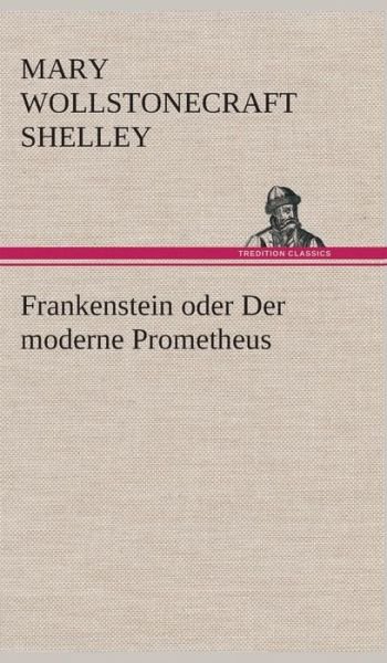 Cover for Mary Wollstonecraft Shelley · Frankenstein Oder Der Moderne Prometheus (Innbunden bok) [German edition] (2013)