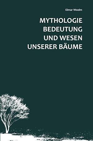 Cover for Elmar Woelm · Mythologie, Bedeutung und Wesen unserer Bäume (Paperback Book) (2017)