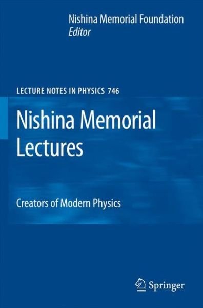 Nishina Memorial Lectures: Creators of Modern Physics - Lecture Notes in Physics - Nishina Memorial Foundation - Bøger - Springer Verlag, Japan - 9784431770558 - 18. december 2007