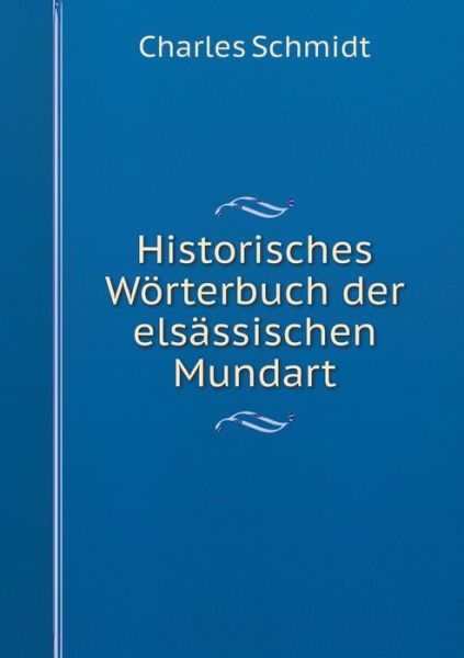 Cover for Charles Schmidt · Historisches Worterbuch Der Elsassischen Mundart (Pocketbok) (2015)